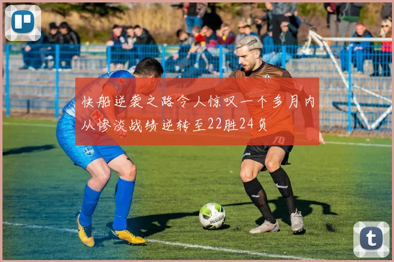 快船逆袭之路令人惊叹一个多月内从惨淡战绩逆转至22胜24负
