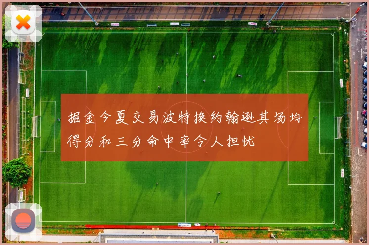 掘金今夏交易波特换约翰逊其场均得分和三分命中率令人担忧