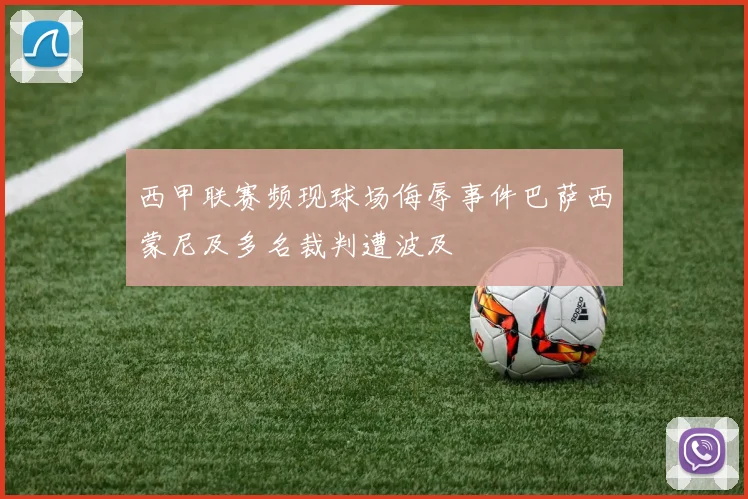 西甲联赛频现球场侮辱事件巴萨西蒙尼及多名裁判遭波及